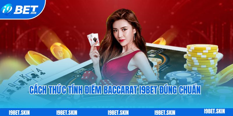 Cách thức tính điểm Baccarat i9bet đúng chuẩn