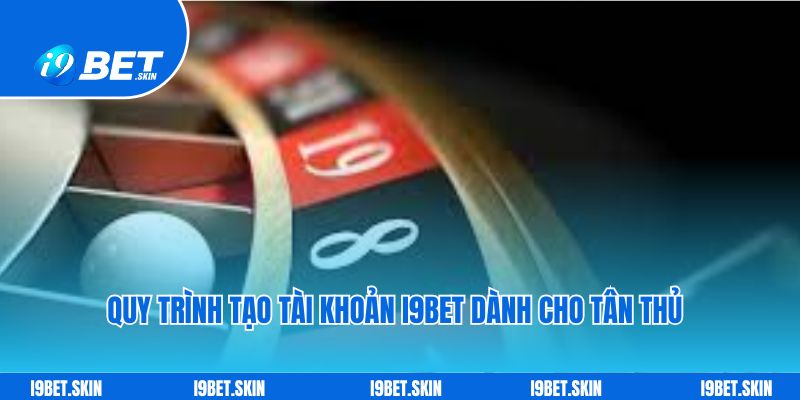 Quy trình tạo tài khoản i9bet dành cho tân thủ