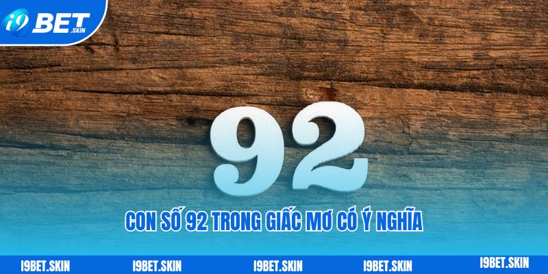 Con số 92 trong giấc mơ có ý nghĩa như thế nào? 